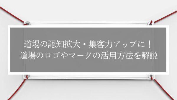 道場の認知拡大・集客力アップに！道場のロゴやマークの活用方法を解説